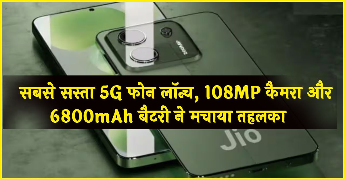 Jio 5G Smartphone : सबसे सस्ता 5G फोन लॉन्च, 108MP कैमरा और 6800mAh बैटरी ने मचाया तहलका!