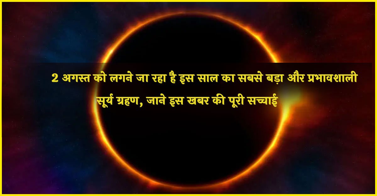 Surya grahan Kab Lagega : 2 अगस्त को लगने जा रहा है इस साल का सबसे बड़ा और प्रभावशाली सूर्य ग्रहण, जाने इस खबर की पूरी सच्चाई