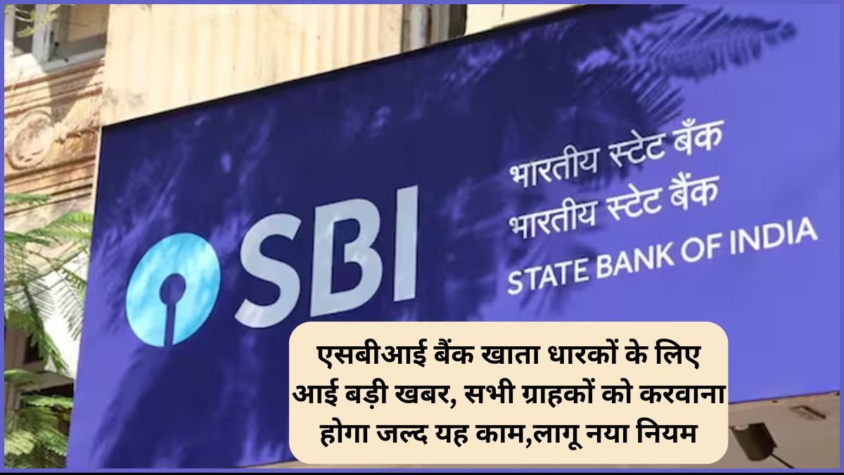 SBI Bank New Rule: एसबीआई बैंक खाता धारकों के लिए आई बड़ी खबर, सभी ग्राहकों को करवाना होगा जल्द यह काम लागू नया नियम